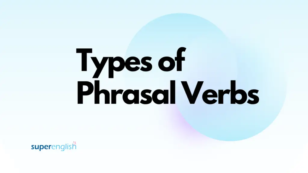Types of Phrasal Verbs, Separable Phrasal Verbs and Non-Separable Phrasal Verbs