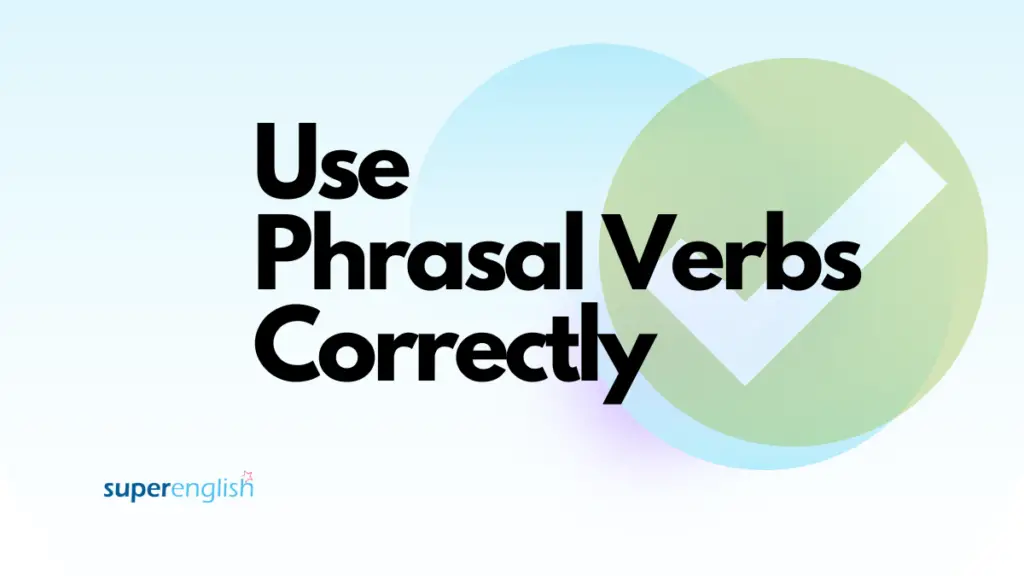 How to use phrasal verbs correctly