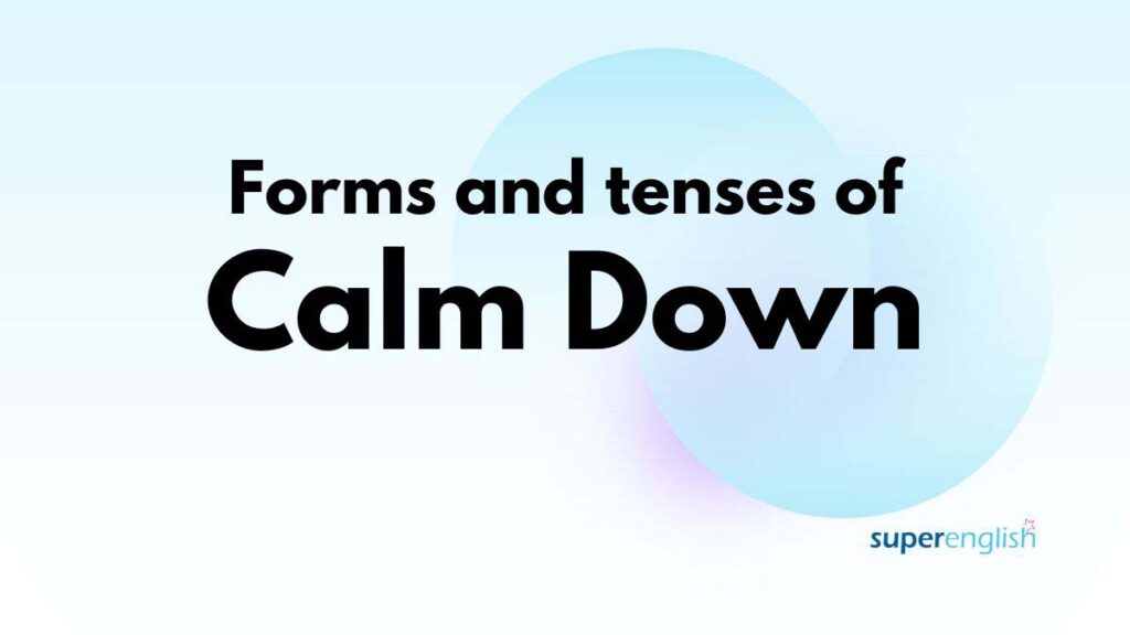 forms and tenses of calm down