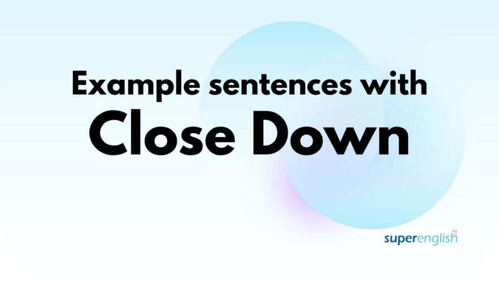 Example sentences with close down