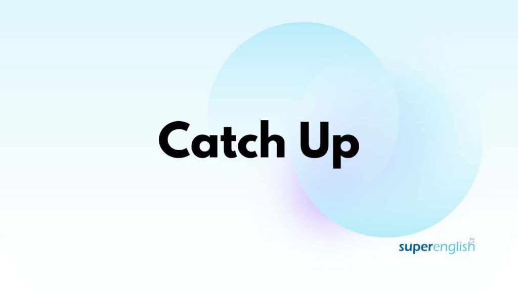 catch up, phrasal verb