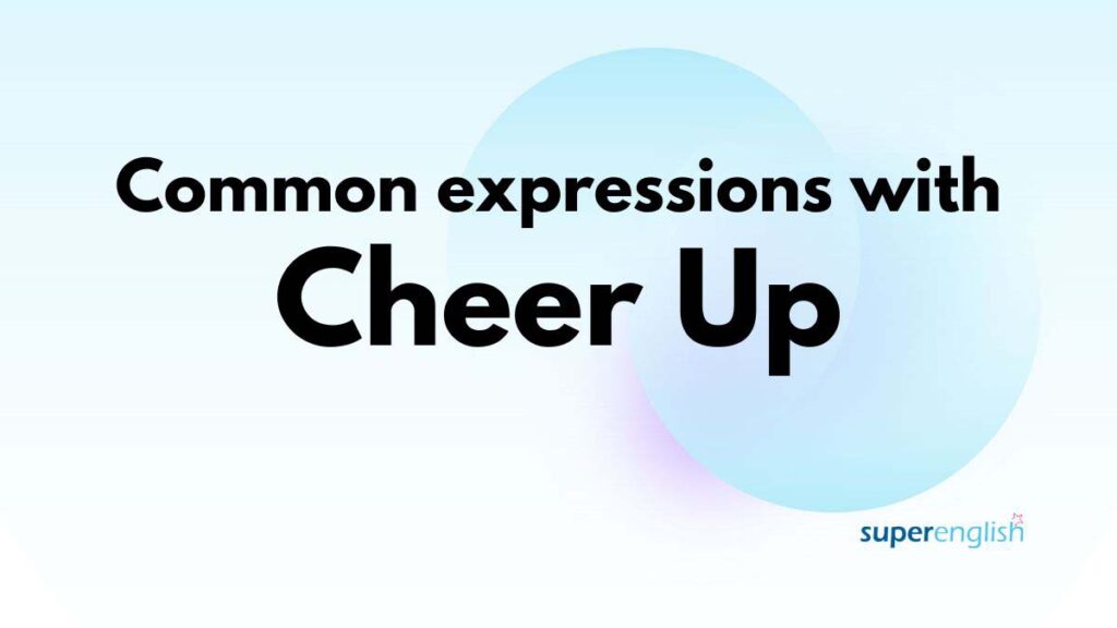 common expressions with cheer up