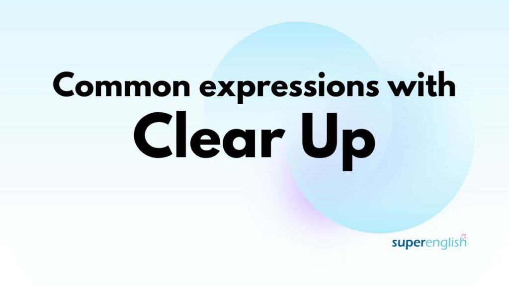 Common expressions with clear up