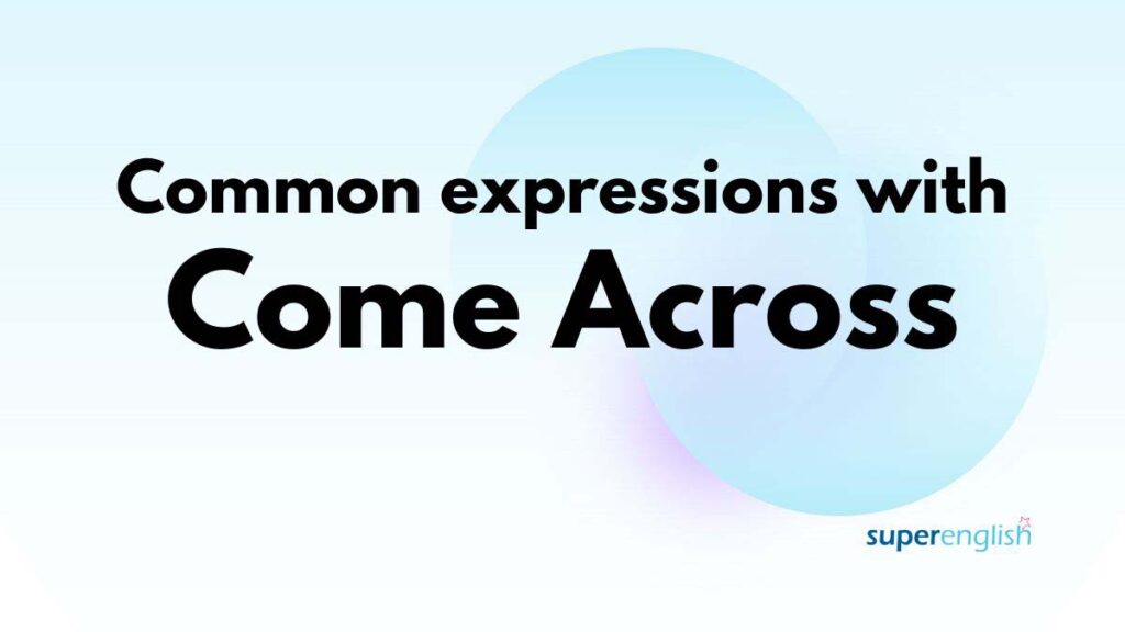 common expressions with come across