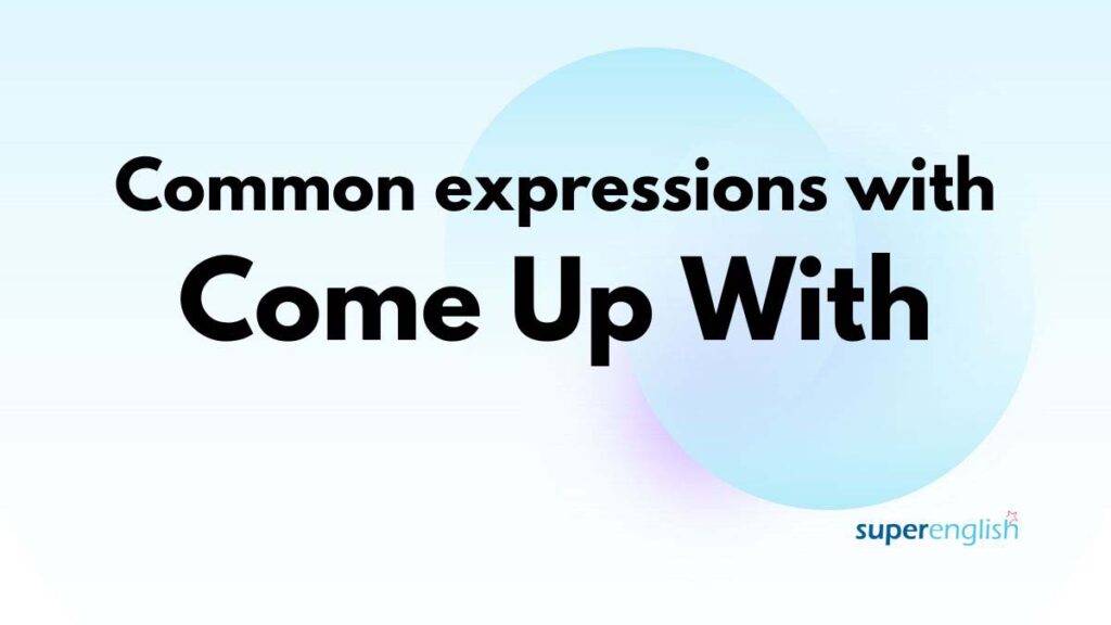 common expressions with come up with