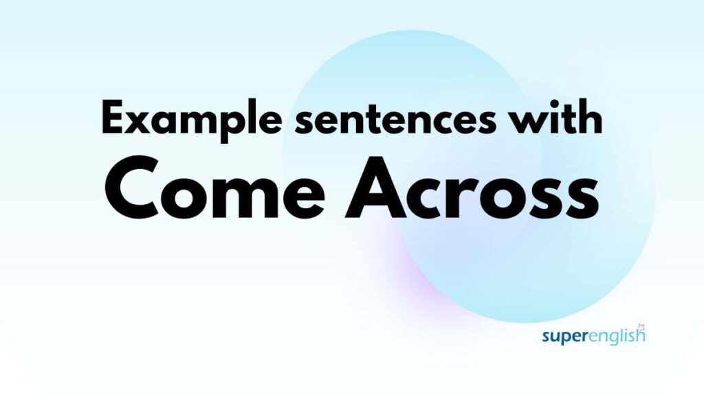 example sentences with come across