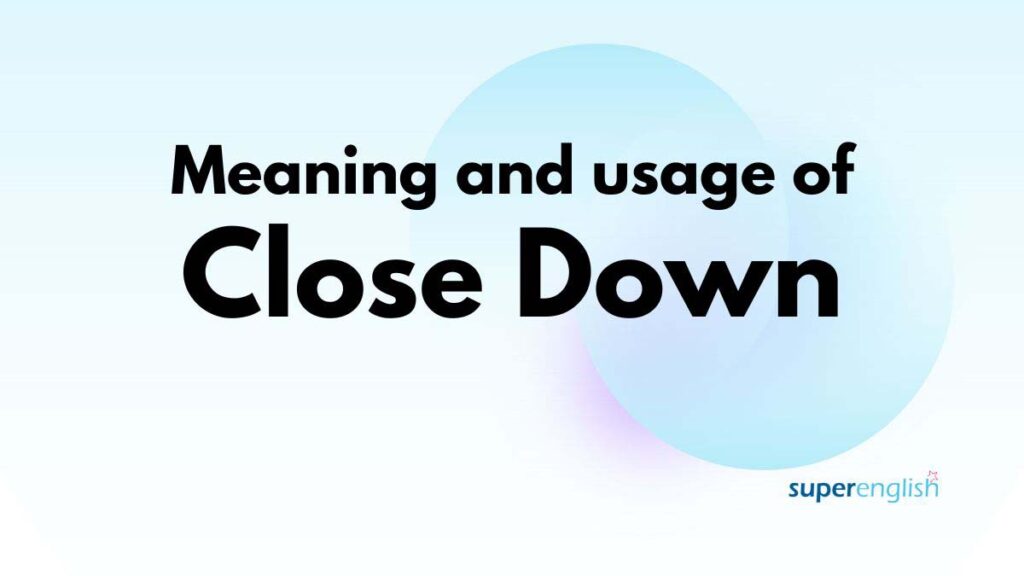 Meaning and usage of close down